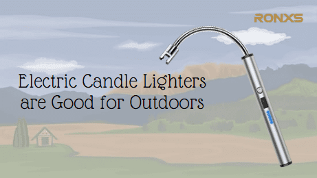 Electric Candle Lighters are Good for Outdoors