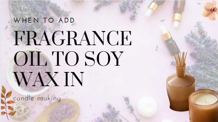 When to add fragrance oil to soy wax in candle making？