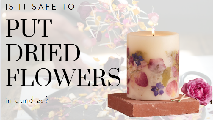 Is it safe to put dried flowers in candles?