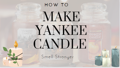 How to make Yankee Candle Smell Stronger?